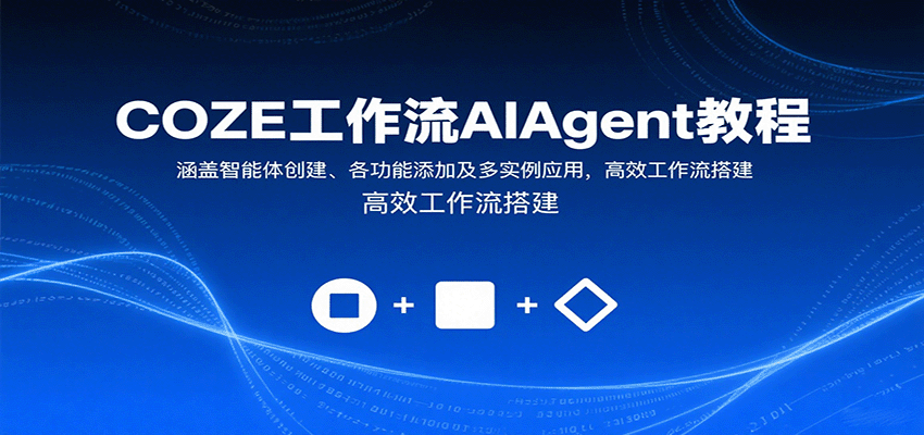 COZE工作流AIAgent教程：涵盖智能体创建、各功能添加及多实例应用，高效工作流搭建-万盟网