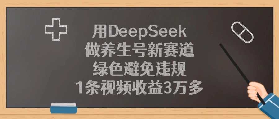 用DeepSeek做养生号新赛道，绿色避免违规，1条视频收益3万多！-万盟网