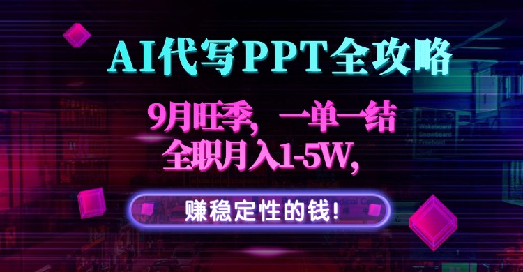 AI代写PPT全攻略，9月旺季，一单一结，全职月入1-5W，赚稳定性的钱！-万盟网