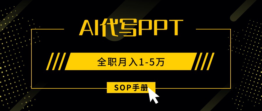 AI代写之高效制作PPT，永不失业副业兼职，全职月入1-5万【SOP手册】-万盟网