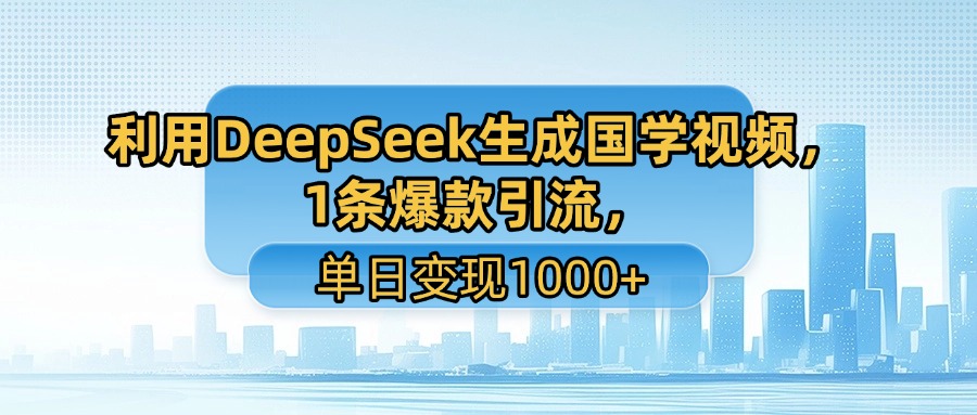 利用DeepSeek生成国学视频，1条爆款引流，单日变现1000+-万盟网