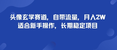 头像玄学赛道，自带流量，月入2W，适合新手操作，长期稳定项目-万盟网