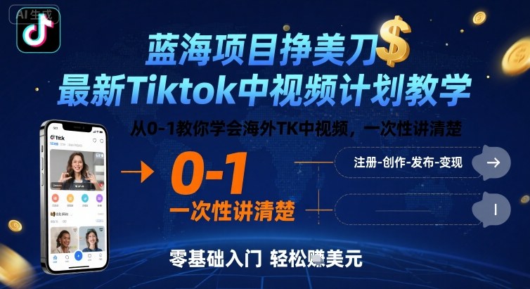 蓝海项目挣美刀，最新Tiktok中视频计划教学，从0-1教你学会海外TK中视频，一次性讲清楚-万盟网