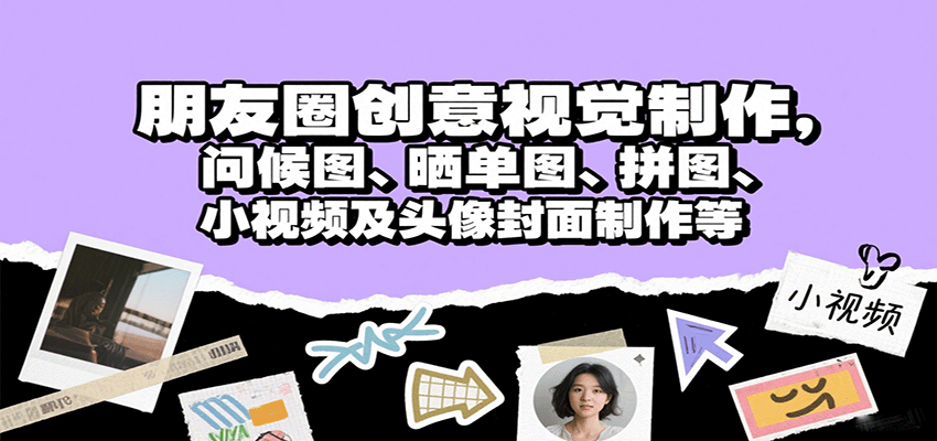 朋友圈创意视觉制作，问候图、晒单图、拼图、小视频及头像封面制作等-万盟网