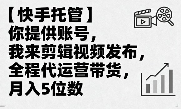 【快手托管】你提供账号，我来剪辑视频发布，全程代运营带货，月入5位数【揭秘】-万盟网