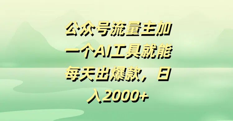 公众号流量主，加一个AI工具就能每天出爆款，日入2000+-万盟网