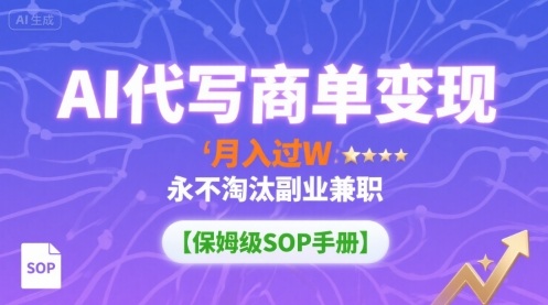 AI代写商单变现，月入过W，永不淘汰副业兼职【保姆级SOP手册】-万盟网
