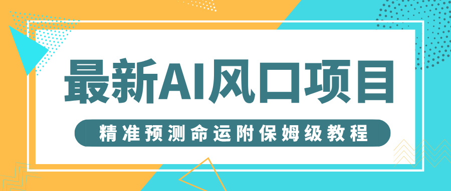 最新AI风口项目，借助人工智能AI算命，精准预测命运，附保姆级教程-万盟网