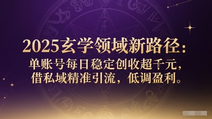 2025玄学领域新路径：单账号每日稳定创收1k+，借私域精准引流，低调盈利-万盟网