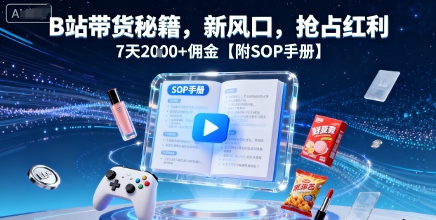 B站带货秘籍，新风口，抢占红利，7天2k+佣金【附SOP手册】-万盟网