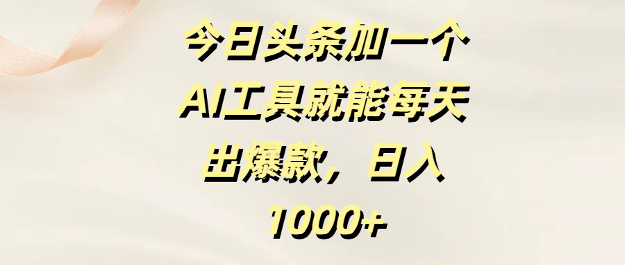 今日头条加一个AI工具，就能每天出爆款，日入1000+-万盟网