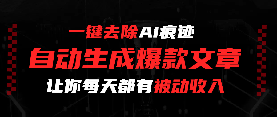 一键去除Ai痕迹，全自动生成爆款文章，让你每天都有睡后收入-万盟网