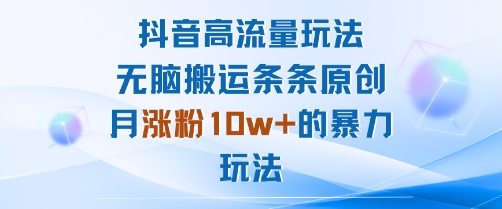 抖音高流量玩法：无脑搬运条条原创，月涨粉10w+的暴力玩法-万盟网