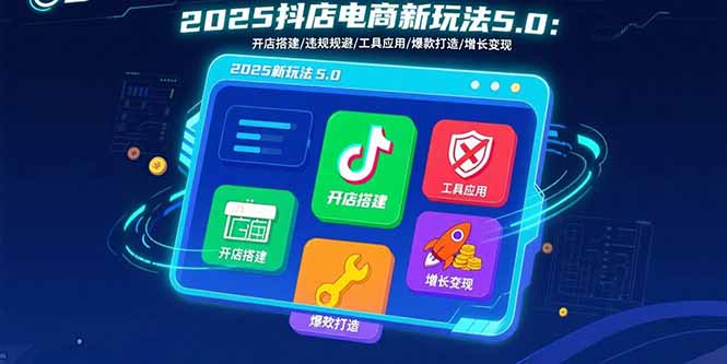 2025抖店电商新玩法5.0：开店搭建/违规规避/工具应用,快速掌握基础运营…-万盟网