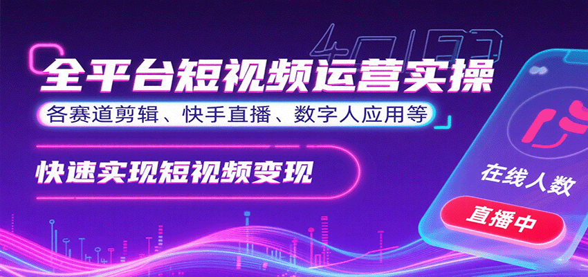 全平台短视频运营实操，各赛道剪辑、快手直播、数字人应用等，快速实现短视频变现-万盟网