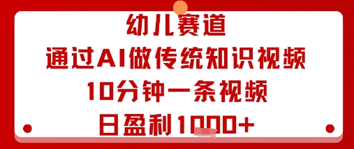幼儿赛道：通过AI做传统知识视频，10分钟一条视频，日盈利多张-万盟网