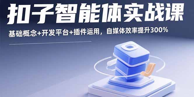 扣子智能体实战课，基础概念+开发平台+插件运用，自媒体效率提升300%-万盟网