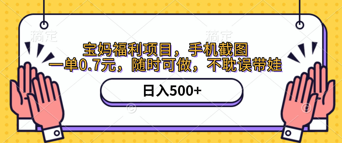 手机截图，宝妈福利项目，一单0.7元，随时可做，不耽误带娃，日入500+-万盟网