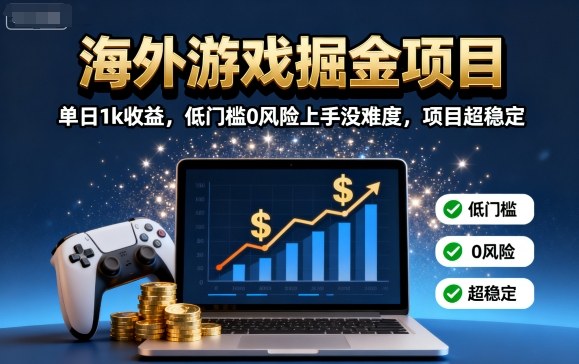 海外游戏掘金项目：单日1k收益，低门槛0风险上手没难度，项目超稳定【揭秘】-万盟网