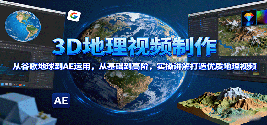 3D地理视频制作，从谷歌地球到AE运用，从基础到高阶，实操讲解打造优质地理视频-万盟网