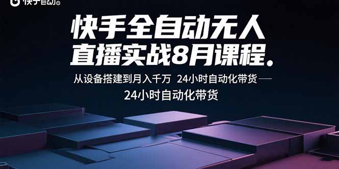 快手全自动无人直播实战8月课程：从设备搭建到月入千万 24小时自动化带货-万盟网