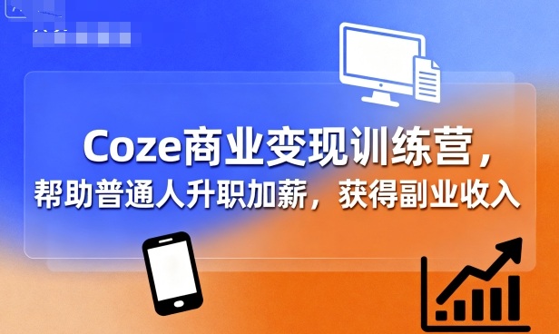 Coze商业变现训练营，帮助普通人升职加薪， 获得副业收入-万盟网