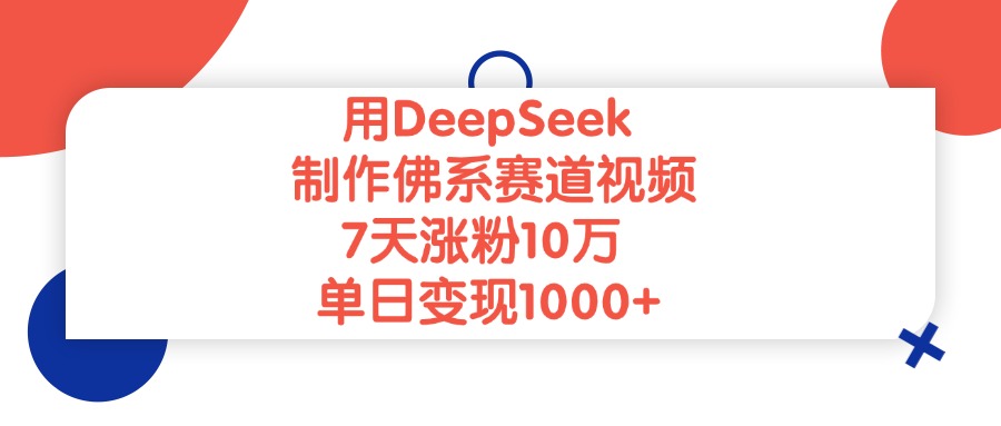 用DeepSeek制作，佛系赛道视频，7天涨粉10万，单日变现1000+-万盟网