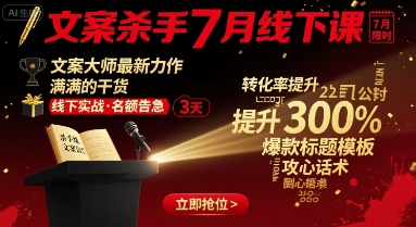 文案杀手7月线下课，文案大师最新力作，满满的干货-万盟网