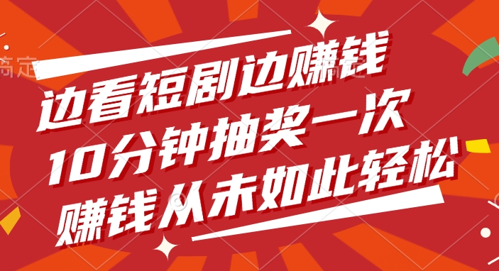 边看短剧边赚钱，10分钟抽奖一次，赚钱从未如此轻松！-万盟网