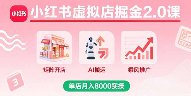 小红书虚拟店掘金2.0课，矩阵开店+AI搬运+乘风推广，单店月入8000实操-万盟网