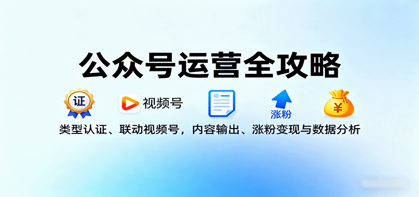 公众号运营全攻略：类型认证、联动视频号，内容输出、涨粉变现与数据分析-万盟网