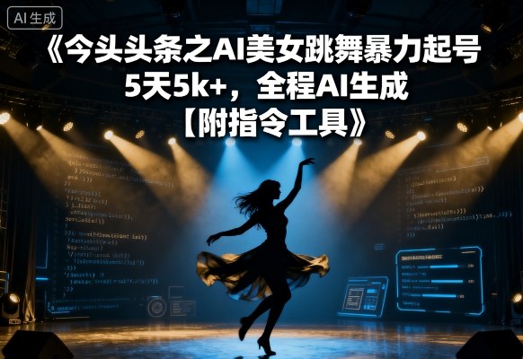 今日头条之AI美女跳舞暴力起号，5天1k+，全程AI生成【附指令工具】-万盟网