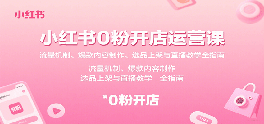 小红书0粉开店运营课：流量机制、爆款内容制作、选品上架与直播教学全指南-万盟网