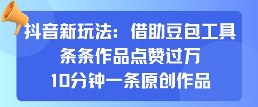 抖音新玩法，借助豆包工具，条条作品点赞过万，10分钟一条原创作品-万盟网
