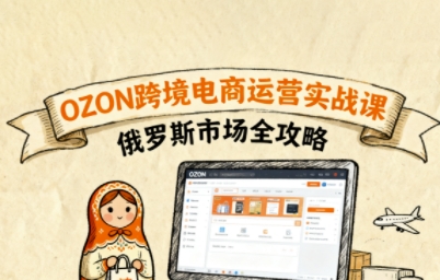 俄罗斯跨境OZON快速上手，OZ0N跨境电商运营实战课，俄罗斯市场全攻略-万盟网
