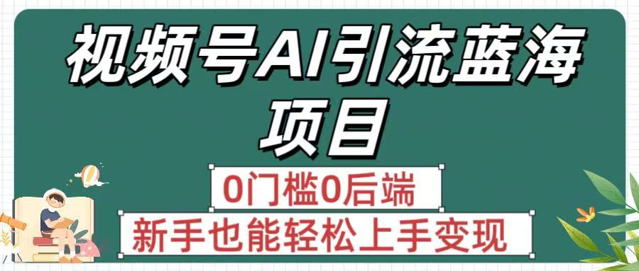 疯传！视频号AI引流蓝海项目，0门槛0后端，新手也能轻松上手变现-万盟网
