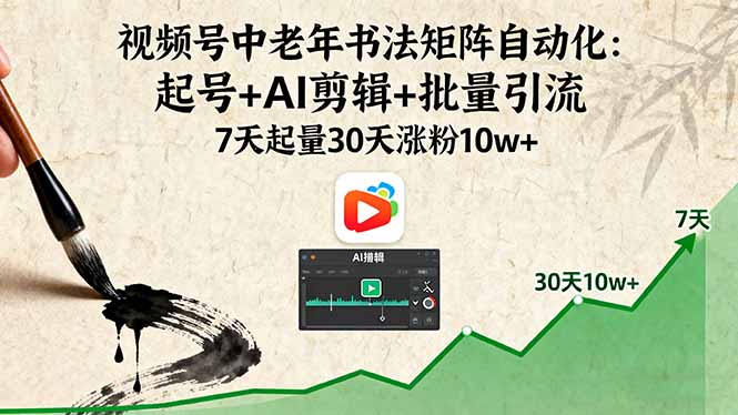 视频号中老年书法矩阵自动化：起号+AI剪辑+批量引流 7天起量30天涨粉10w+-万盟网