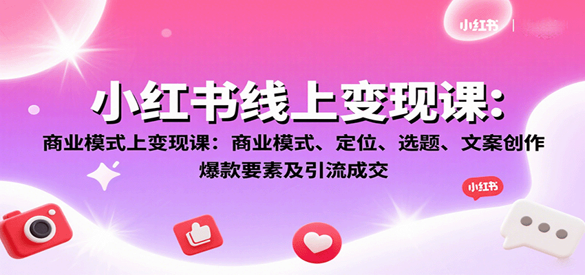 小红书线上变现课：商业模式、定位、选题、文案创作、爆款要素及引流成交-万盟网